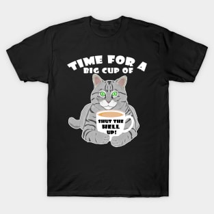 Time For A Big Cup Of Shut Up Funny Cat And Coffee Humor T-Shirt